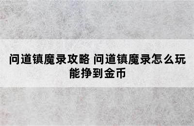 问道镇魔录攻略 问道镇魔录怎么玩能挣到金币